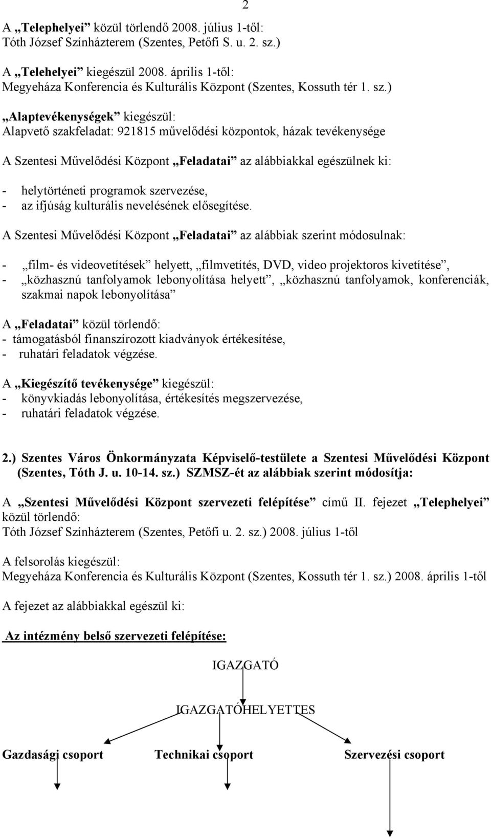 ) Alaptevékenységek kiegészül: Alapvető szakfeladat: 921815 művelődési központok, házak tevékenysége A Szentesi Művelődési Központ Feladatai az alábbiakkal egészülnek ki: - helytörténeti programok