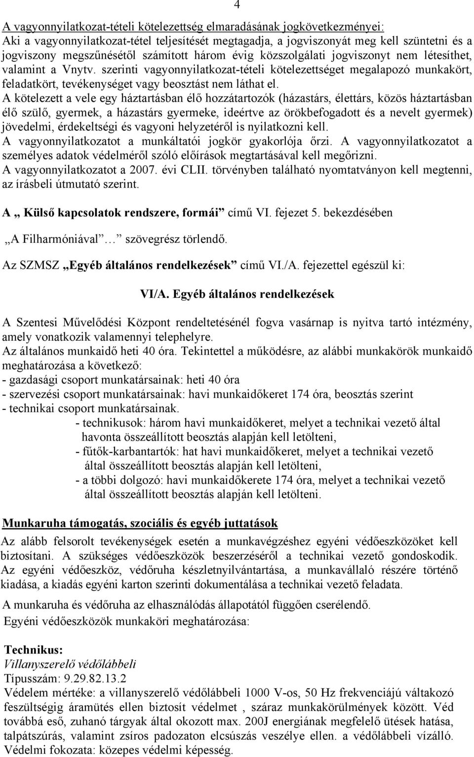 szerinti vagyonnyilatkozat-tételi kötelezettséget megalapozó munkakört, feladatkört, tevékenységet vagy beosztást nem láthat el.