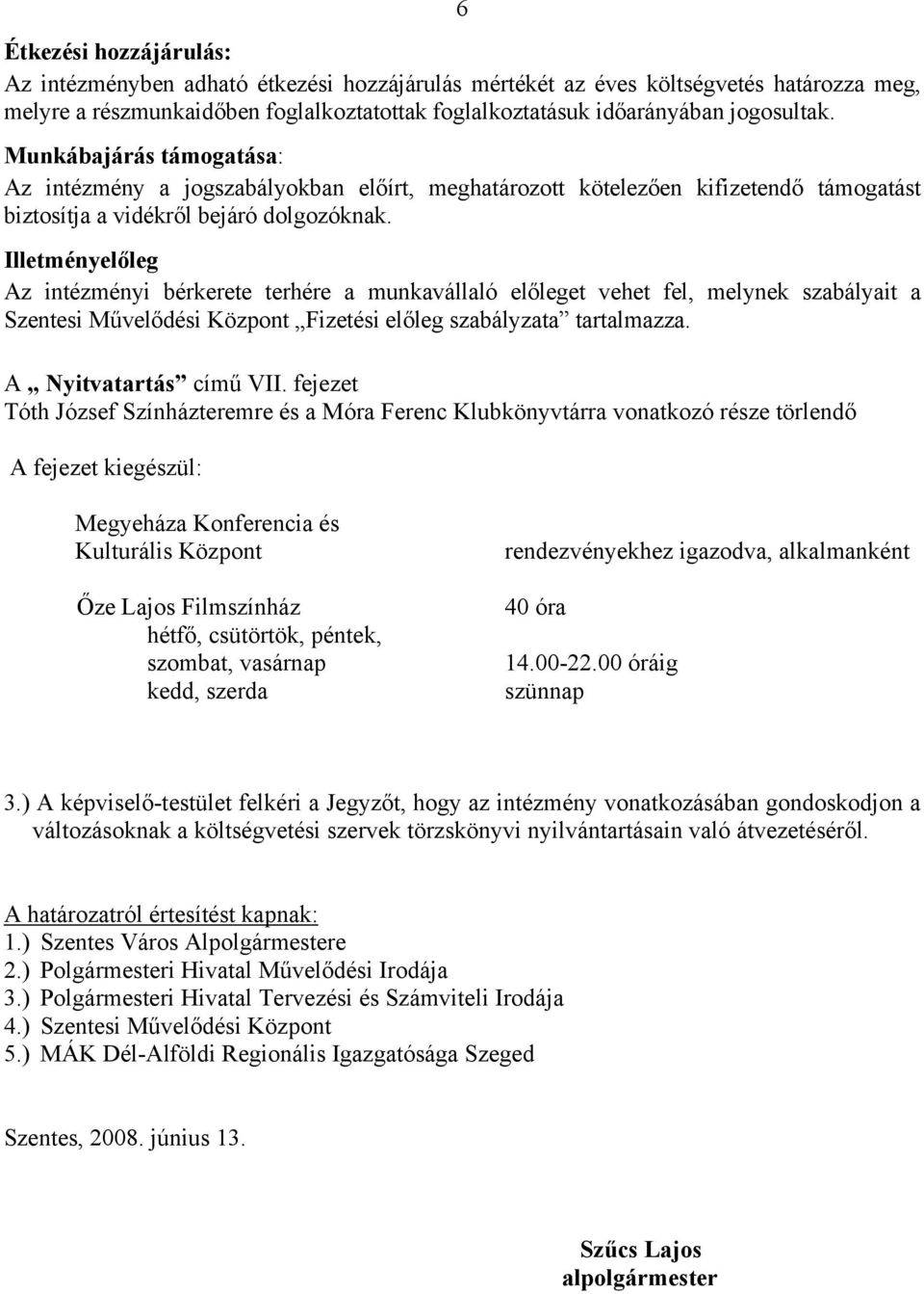 Illetményelőleg Az intézményi bérkerete terhére a munkavállaló előleget vehet fel, melynek szabályait a Szentesi Művelődési Központ Fizetési előleg szabályzata tartalmazza. A Nyitvatartás című VII.