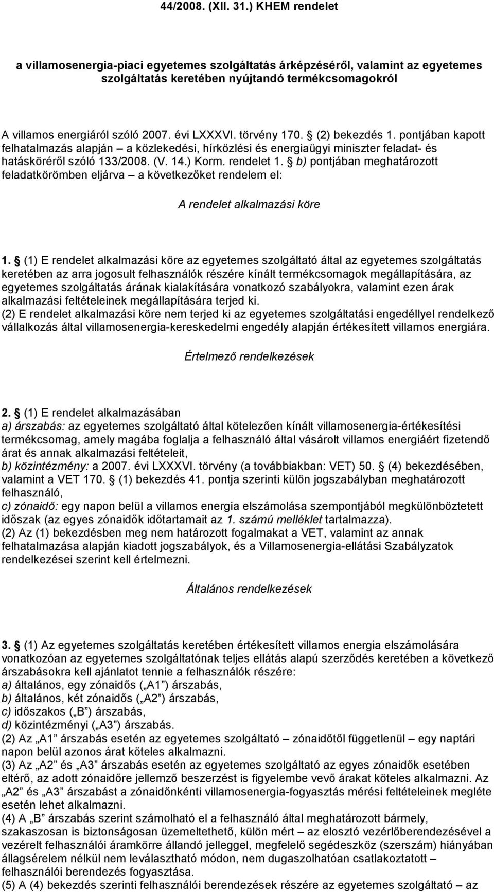 törvény 170. (2) bekezdés 1. pontjában kapott felhatalmazás alapján a közlekedési, hírközlési és energiaügyi miniszter feladat- és hatáskörérıl szóló 133/2008. (V. 14.) Korm. rendelet 1.