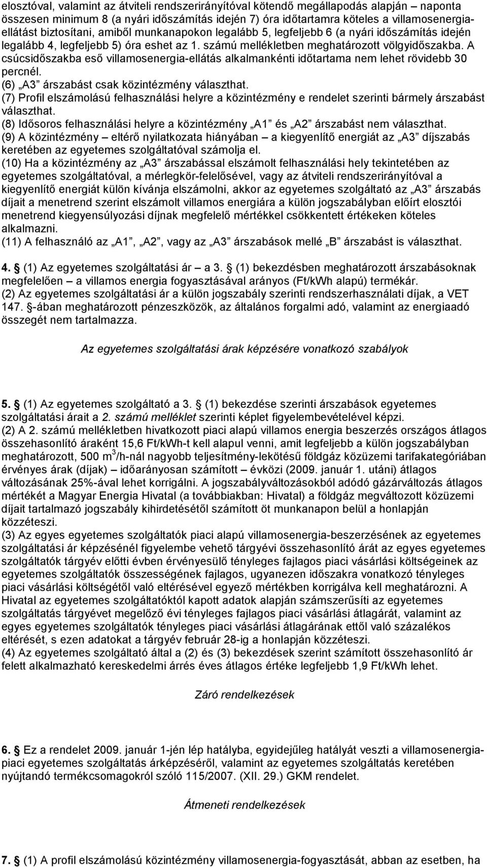 A csúcsidıszakba esı villamosenergia-ellátás alkalmankénti idıtartama nem lehet rövidebb 30 percnél. (6) A3 árszabást csak közintézmény választhat.