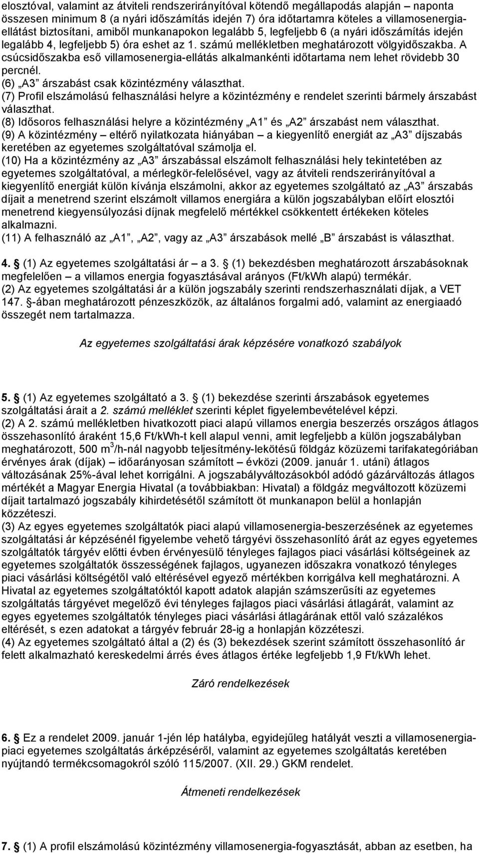 A csúcsidıszakba esı villamosenergia-ellátás alkalmankénti idıtartama nem lehet rövidebb 30 percnél. (6) A3 árszabást csak közintézmény választhat.