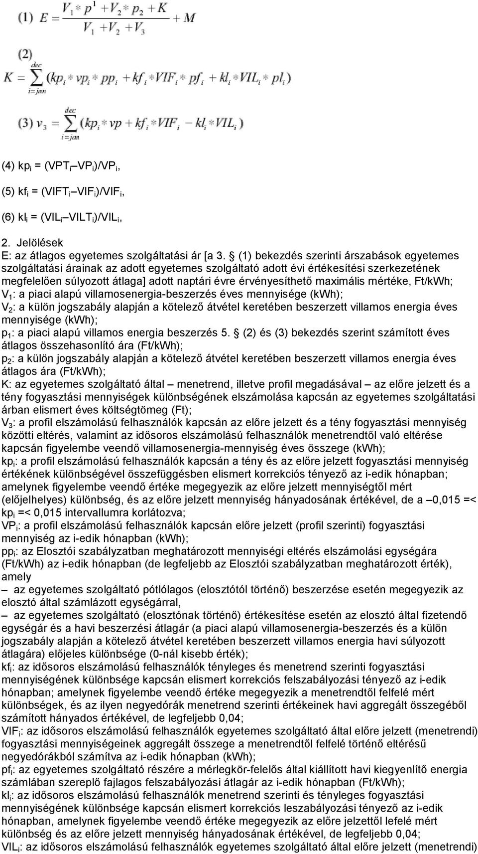 maximális mértéke, Ft/kWh; V 1 : a piaci alapú villamosenergia-beszerzés éves mennyisége (kwh); V 2 : a külön jogszabály alapján a kötelezı átvétel keretében beszerzett villamos energia éves