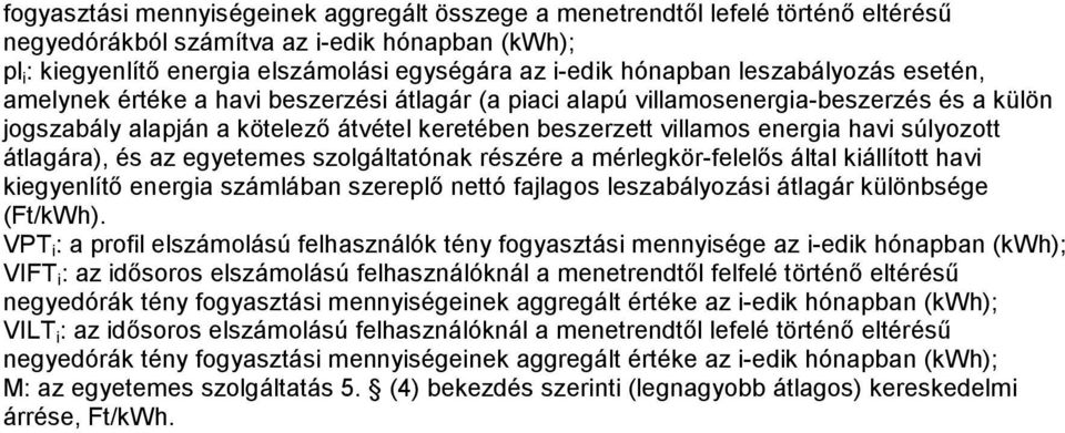 energia havi súlyozott átlagára), és az egyetemes szolgáltatónak részére a mérlegkör-felelıs által kiállított havi kiegyenlítı energia számlában szereplı nettó fajlagos leszabályozási átlagár