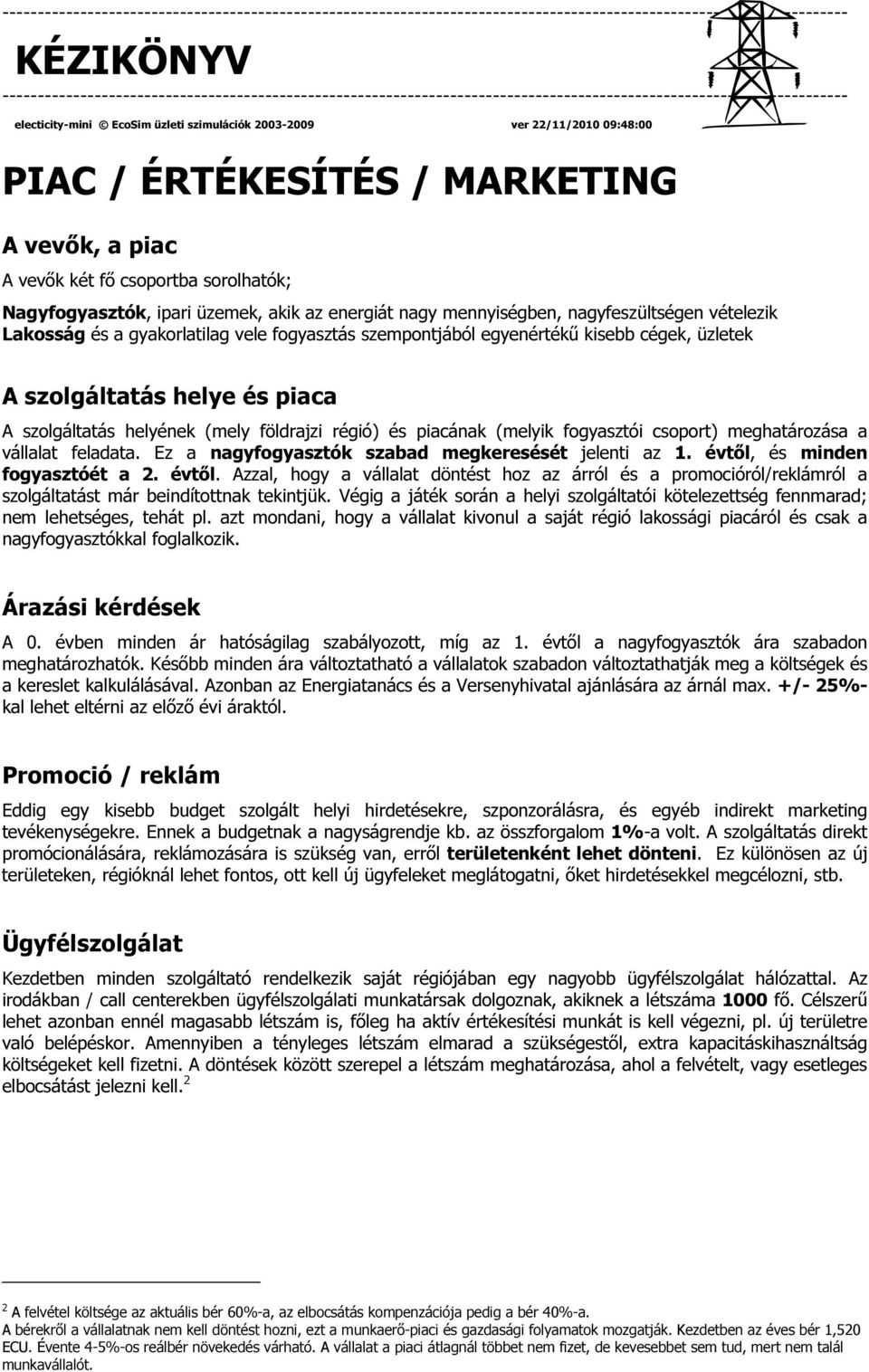 meghatározása a vállalat feladata. Ez a nagyfogyasztók szabad megkeresését jelenti az 1. évtől,