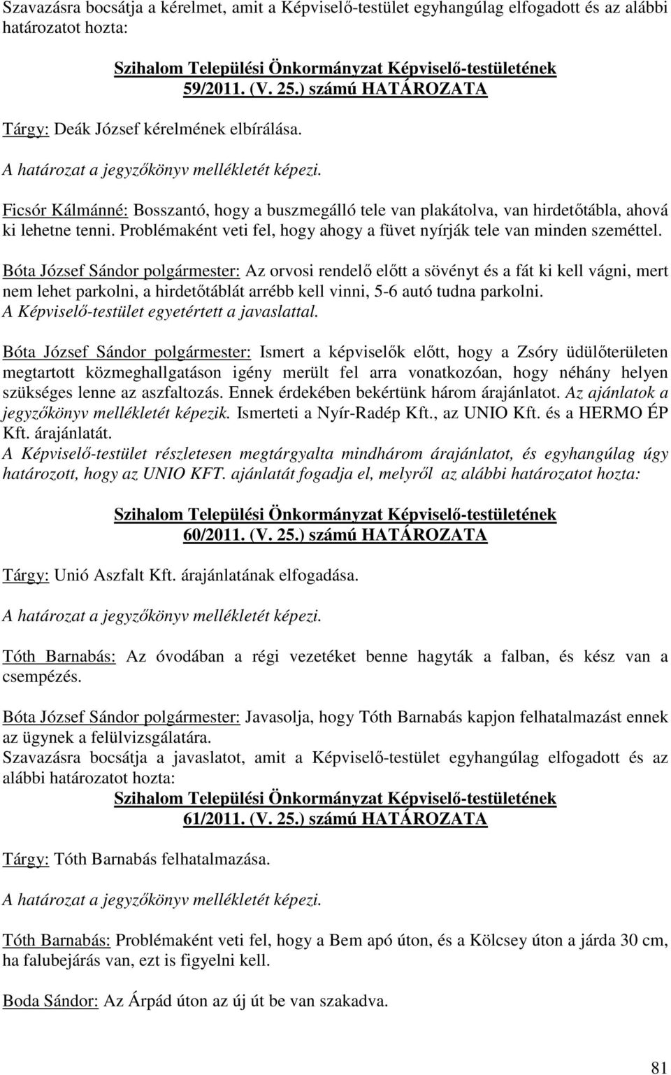 Bóta József Sándor polgármester: Az orvosi rendelő előtt a sövényt és a fát ki kell vágni, mert nem lehet parkolni, a hirdetőtáblát arrébb kell vinni, 5-6 autó tudna parkolni.