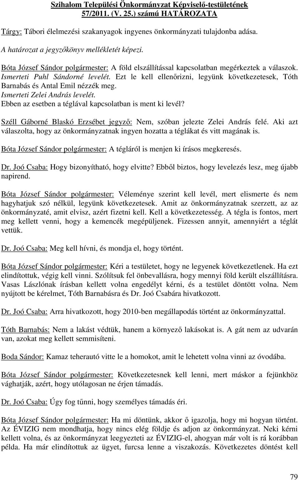 Ezt le kell ellenőrizni, legyünk következetesek, Tóth Barnabás és Antal Emil nézzék meg. Ismerteti Zelei András levelét. Ebben az esetben a téglával kapcsolatban is ment ki levél?