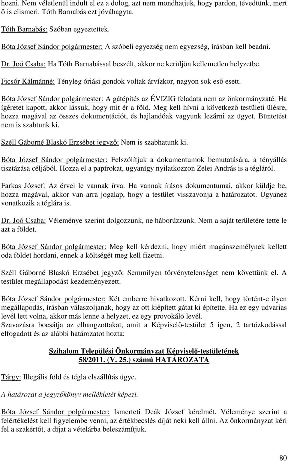 Ficsór Kálmánné: Tényleg óriási gondok voltak árvízkor, nagyon sok eső esett. Bóta József Sándor polgármester: A gátépítés az ÉVIZIG feladata nem az önkormányzaté.