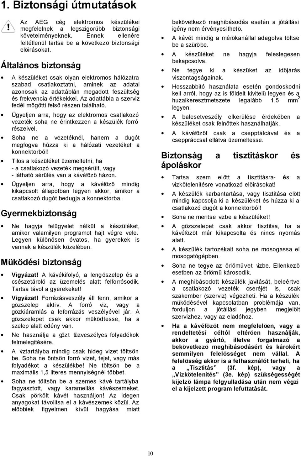 Az adattábla a szerviz fedél mögötti felsö részen található. Ügyeljen arra, hogy az elektromos csatlakozó vezeték soha ne érintkezzen a készülék forró részeivel.