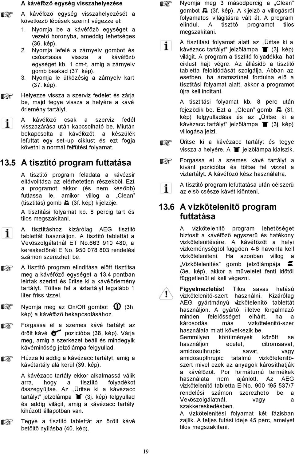 3. Nyomja le ütközésig a zárnyelv kart (37. kép). Helyezze vissza a szerviz fedelet és zárja be, majd tegye vissza a helyére a kávé örlemény tartályt.