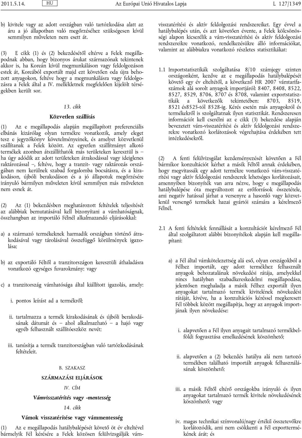 (3) E cikk (1) és (2) bekezdésétől eltérve a Felek megállapodnak abban, hogy bizonyos árukat származónak tekintenek akkor is, ha Koreán kívül megmunkáláson feldolgozáson estek át, Koreából exportált