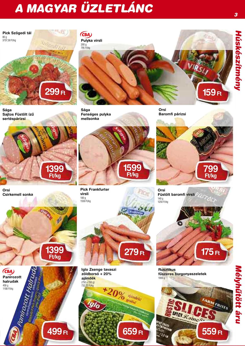 180 g 1550 Iglo Zsenge tavaszi zöldborsó + 20% ajándék (750 + 150 g) 732,22 1599 Baromfi párizsi Füstölt baromfi