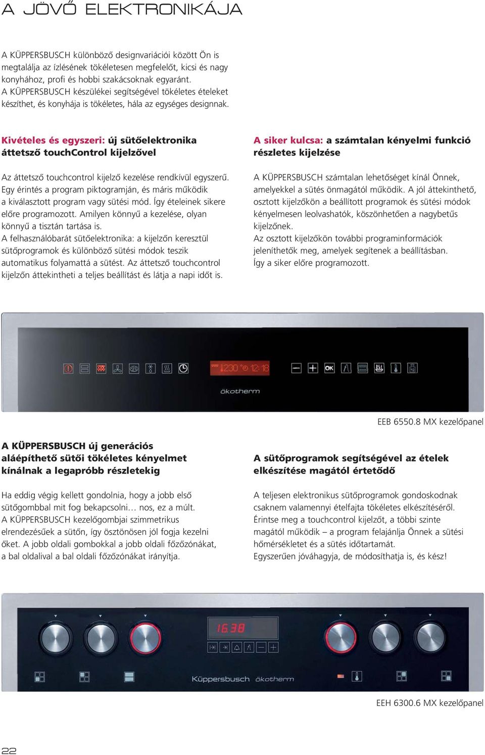 Kivételes és egyszeri: új sütôelektronika áttetszô touchcontrol kijelzôvel Az áttetszô touchcontrol kijelzô kezelése rendkívül egyszerû.