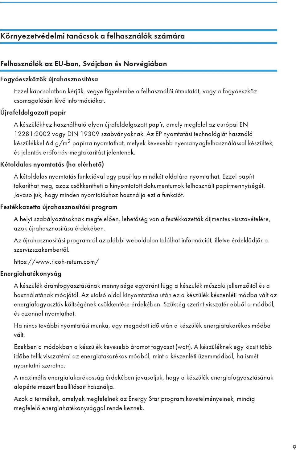 Az EP nyomtatási technológiát használó készülékkel 64 g/m 2 papírra nyomtathat, melyek kevesebb nyersanyagfelhasználással készültek, és jelentős erőforrás-megtakarítást jelentenek.