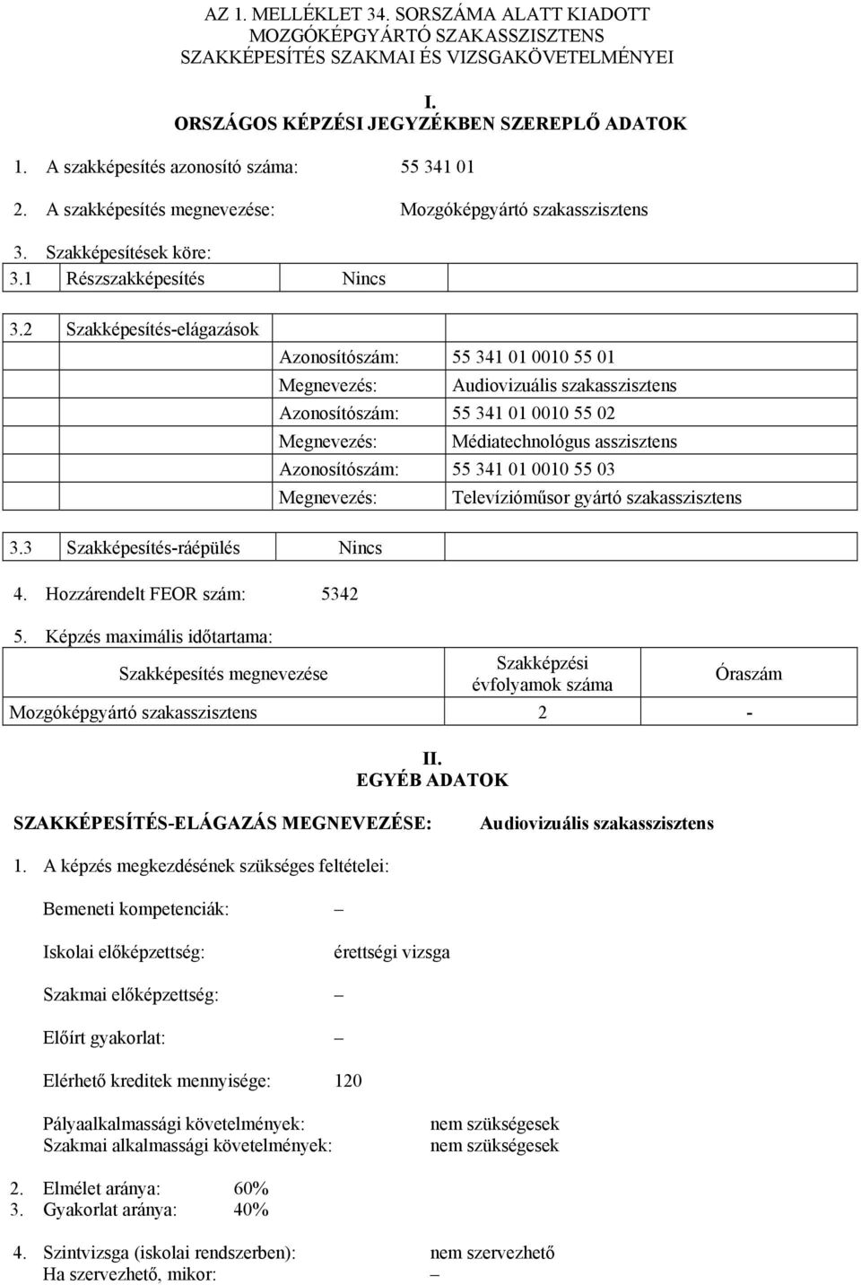 2 Szakképesítés-elágazások Azonosítószám: 55 341 01 0010 55 01 Megnevezés: Audiovizuális szakasszisztens Azonosítószám: 55 341 01 0010 55 02 Megnevezés: Médiatechnológus asszisztens Azonosítószám: 55
