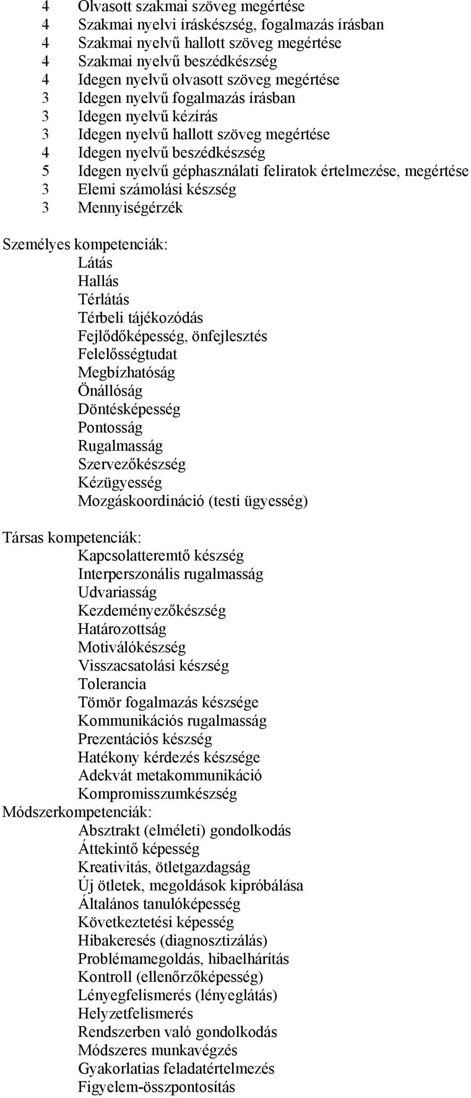 Elemi számolási készség 3 Mennyiségérzék Személyes kompetenciák: Látás Hallás Térlátás Térbeli tájékozódás Fejlődőképesség, önfejlesztés Felelősségtudat Megbízhatóság Önállóság Döntésképesség