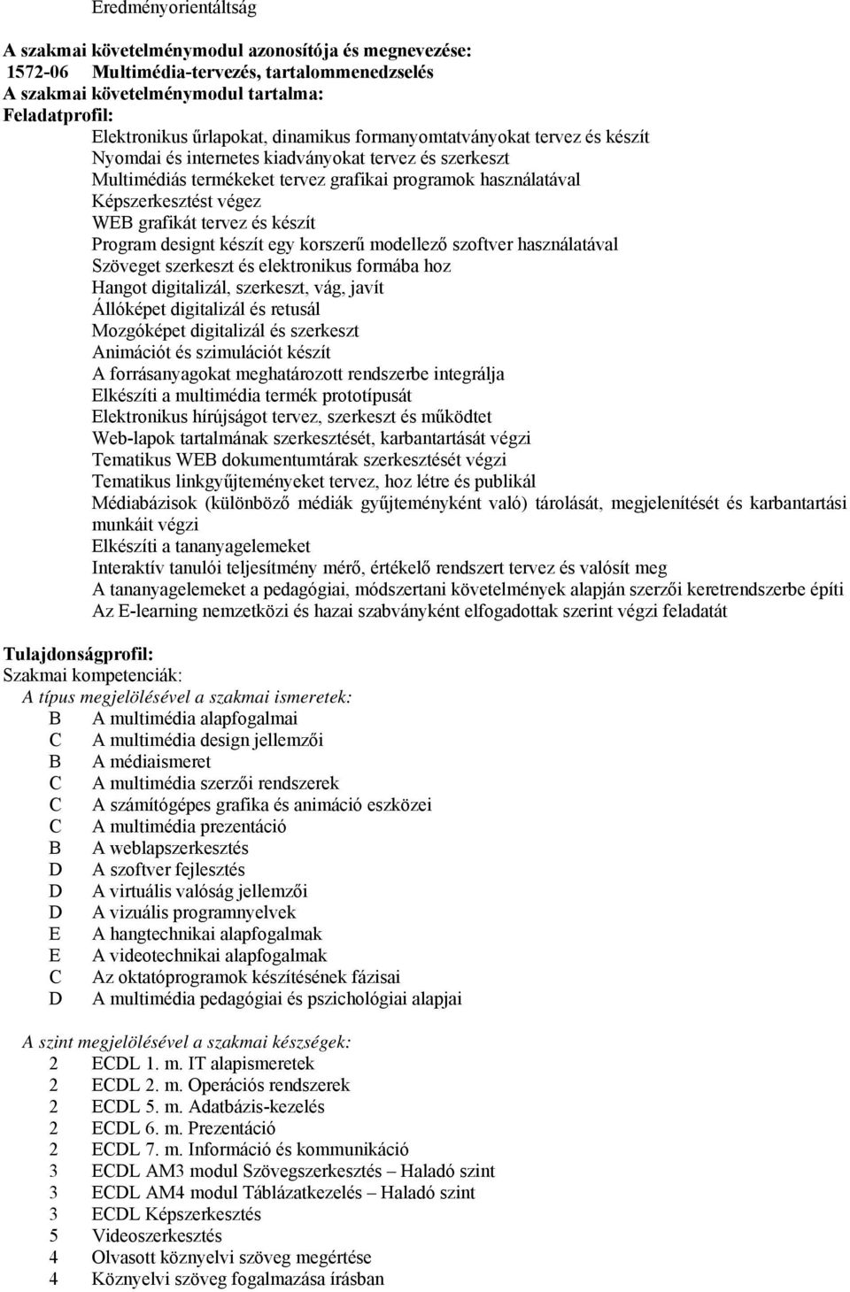 WEB grafikát tervez és készít Program designt készít egy korszerű modellező szoftver használatával Szöveget szerkeszt és elektronikus formába hoz Hangot digitalizál, szerkeszt, vág, javít Állóképet