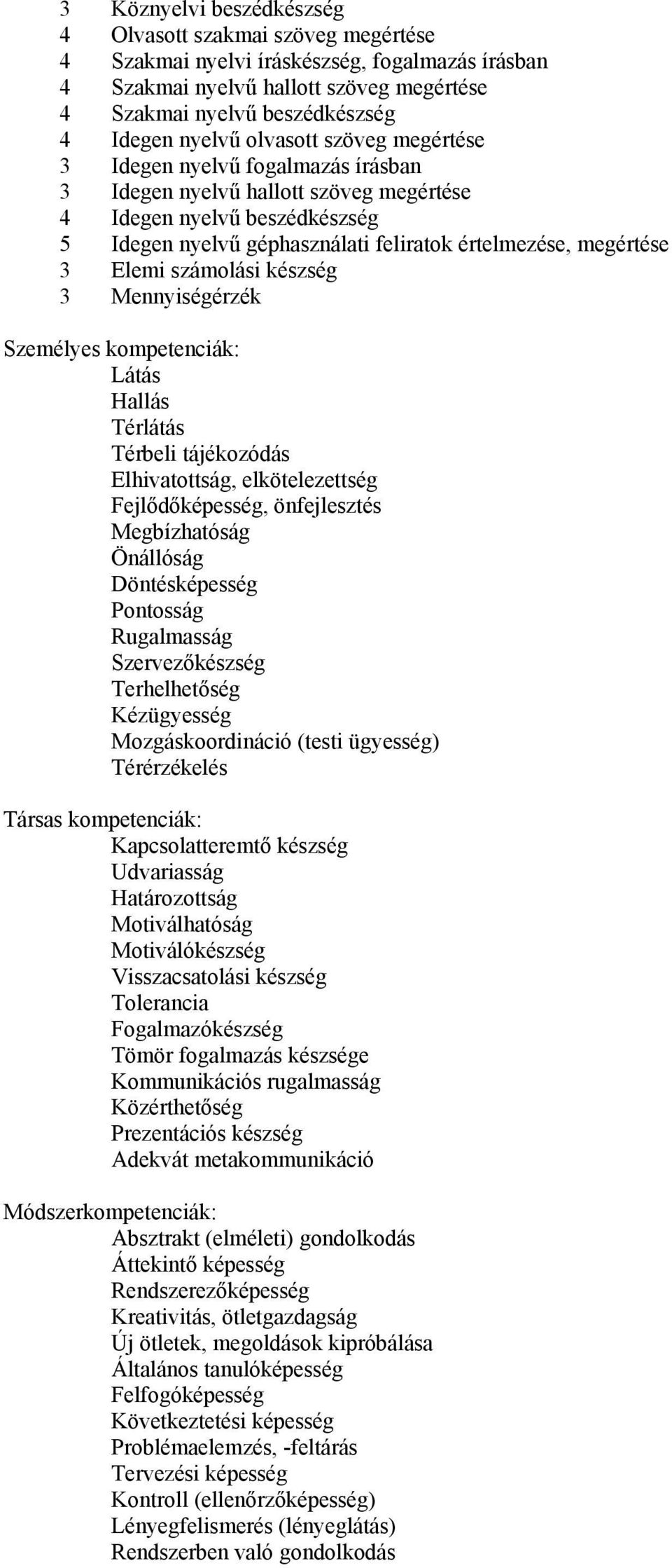 Elemi számolási készség 3 Mennyiségérzék Személyes kompetenciák: Látás Hallás Térlátás Térbeli tájékozódás Elhivatottság, elkötelezettség Fejlődőképesség, önfejlesztés Megbízhatóság Önállóság