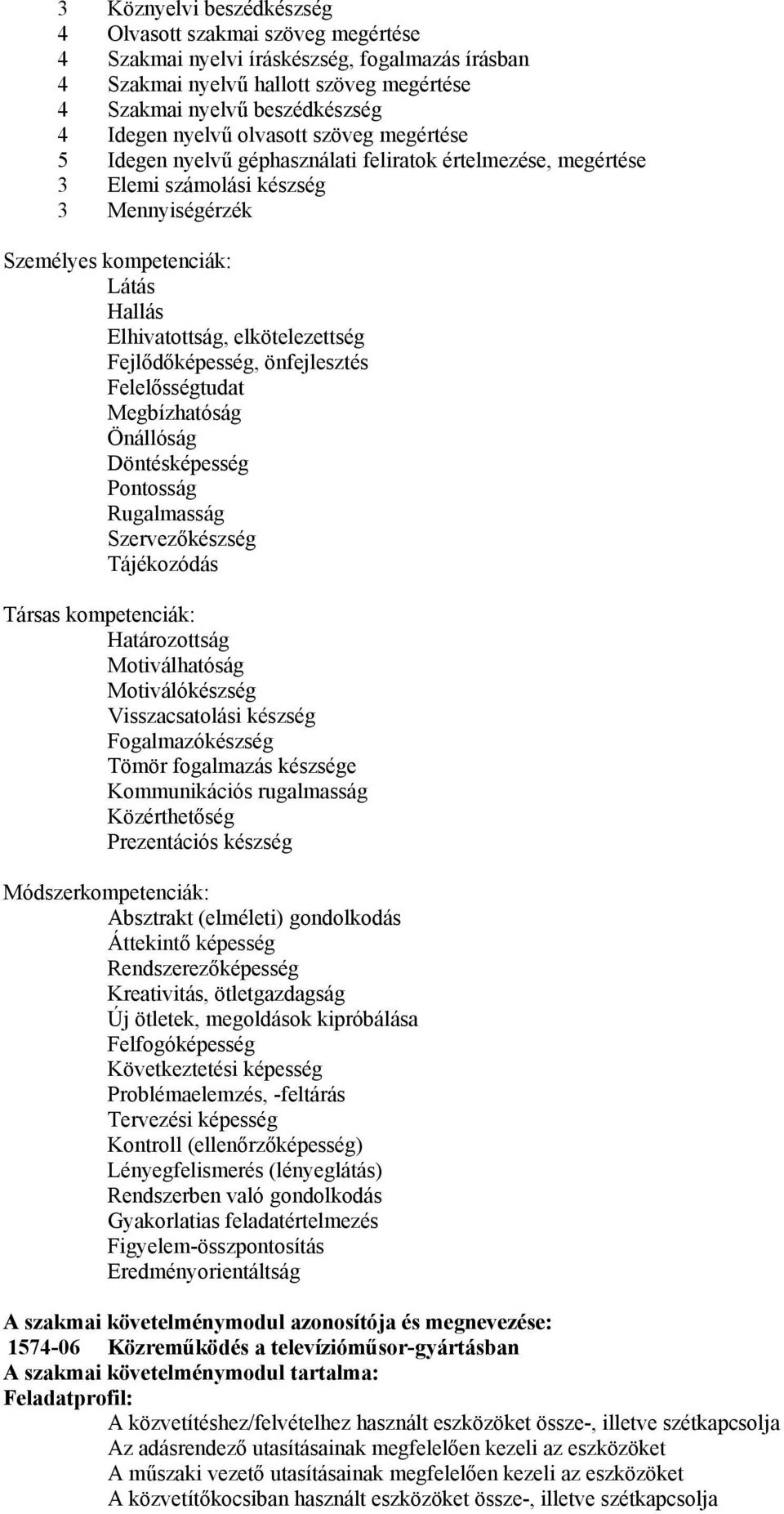 Fejlődőképesség, önfejlesztés Felelősségtudat Megbízhatóság Önállóság Döntésképesség Pontosság Rugalmasság Szervezőkészség Tájékozódás Társas kompetenciák: Határozottság Motiválhatóság