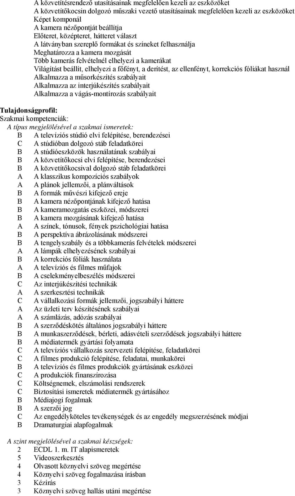 beállít, elhelyezi a főfényt, a derítést, az ellenfényt, korrekciós fóliákat használ Alkalmazza a műsorkészítés szabályait Alkalmazza az interjúkészítés szabályait Alkalmazza a vágás-montírozás