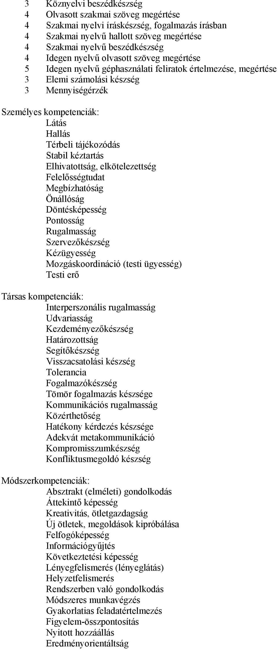 kéztartás Elhivatottság, elkötelezettség Felelősségtudat Megbízhatóság Önállóság Döntésképesség Pontosság Rugalmasság Szervezőkészség Kézügyesség Mozgáskoordináció (testi ügyesség) Testi erő Társas