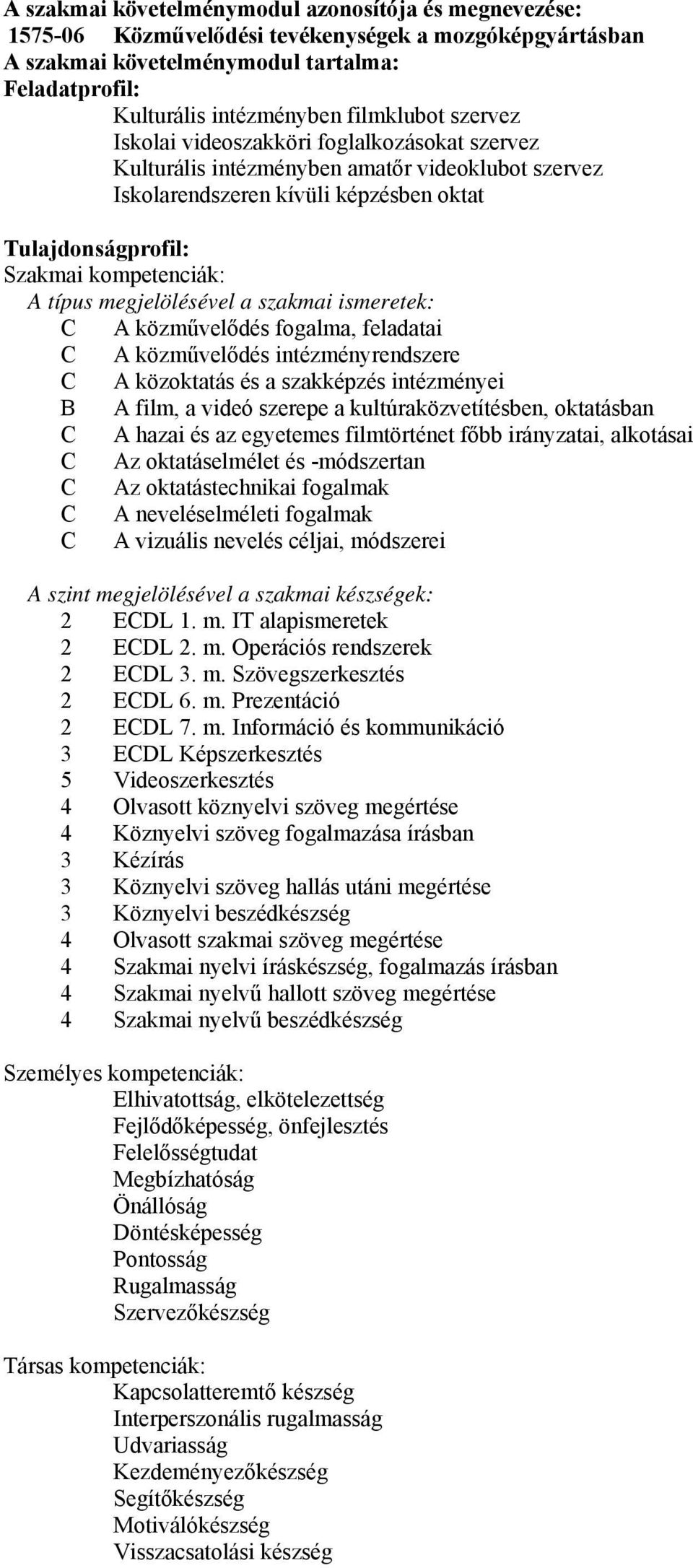 megjelölésével a szakmai ismeretek: C A közművelődés fogalma, feladatai C A közművelődés intézményrendszere C A közoktatás és a szakképzés intézményei B A film, a videó szerepe a