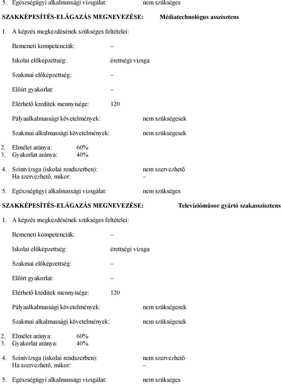 Pályaalkalmassági követelmények: Szakmai alkalmassági követelmények: nem szükségesek nem szükségesek 2. Elmélet aránya: 60% 3. Gyakorlat aránya: 40% 4.