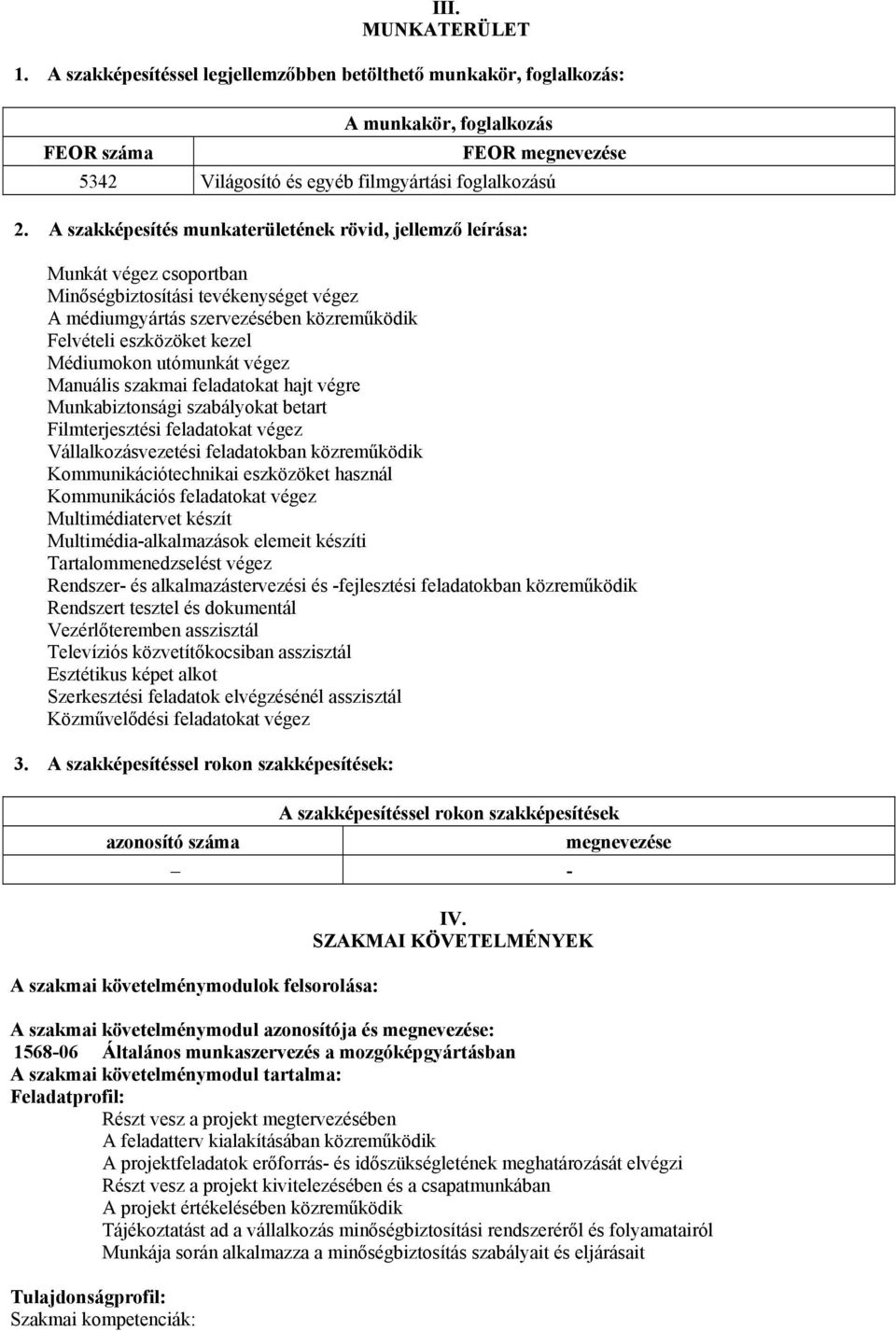 Médiumokon utómunkát végez Manuális szakmai feladatokat hajt végre Munkabiztonsági szabályokat betart Filmterjesztési feladatokat végez Vállalkozásvezetési feladatokban közreműködik