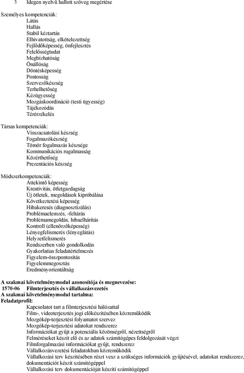 fogalmazás készsége Kommunikációs rugalmasság Közérthetőség Prezentációs készség Módszerkompetenciák: Áttekintő képesség Kreativitás, ötletgazdagság Új ötletek, megoldások kipróbálása Következtetési