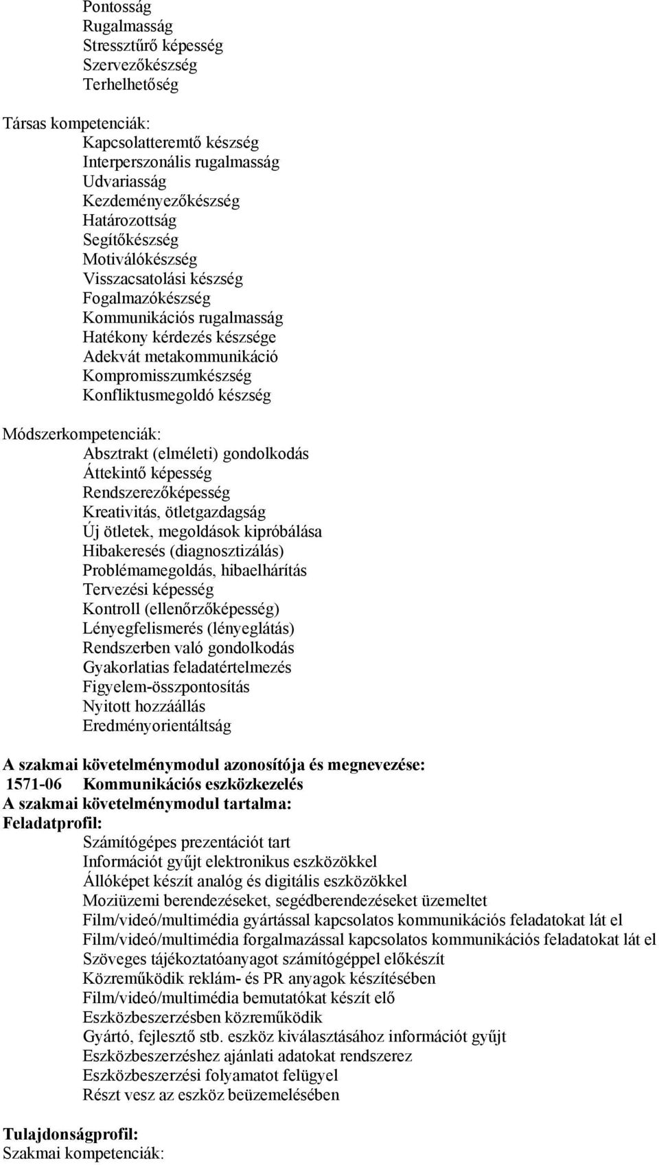 Módszerkompetenciák: Absztrakt (elméleti) gondolkodás Áttekintő képesség Rendszerezőképesség Kreativitás, ötletgazdagság Új ötletek, megoldások kipróbálása Hibakeresés (diagnosztizálás)