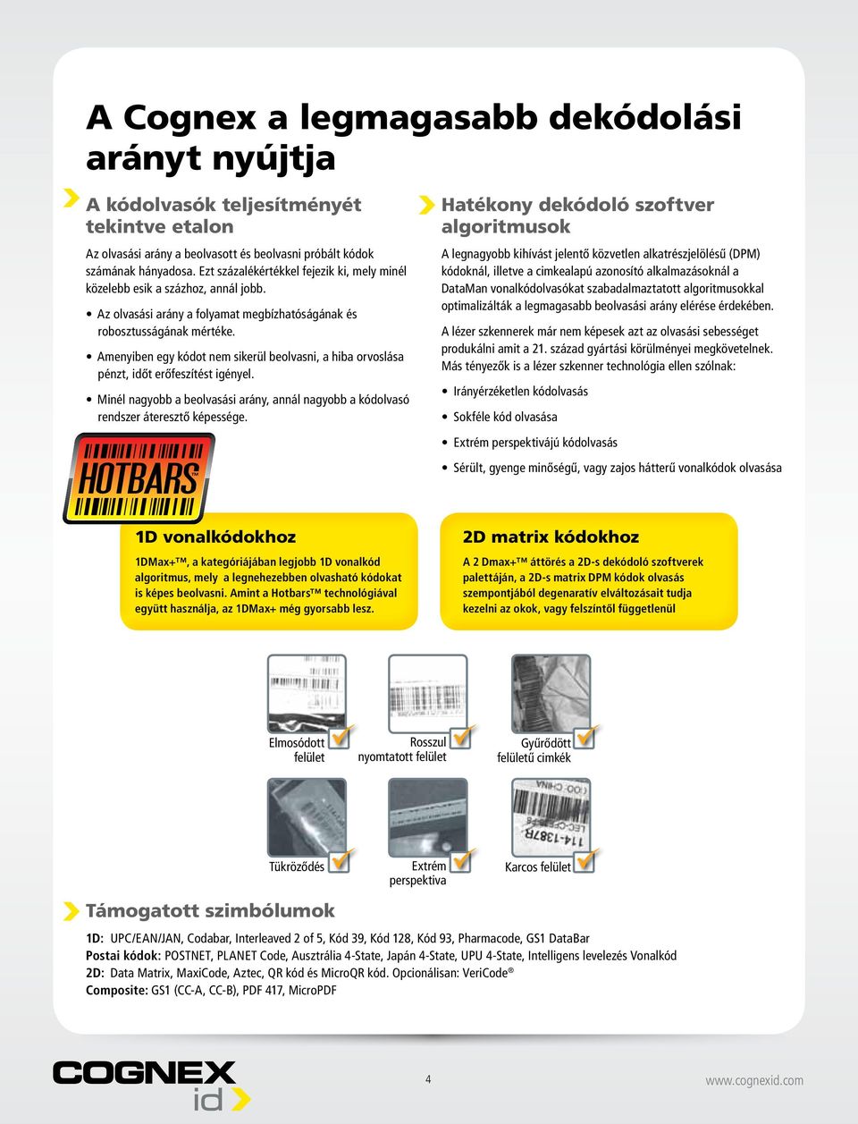 Amenyiben egy kódot nem sikerül beolvasni, a hiba orvoslása pénzt, időt erőfeszítést igényel. Minél nagyobb a beolvasási arány, annál nagyobb a kódolvasó rendszer áteresztő képessége.