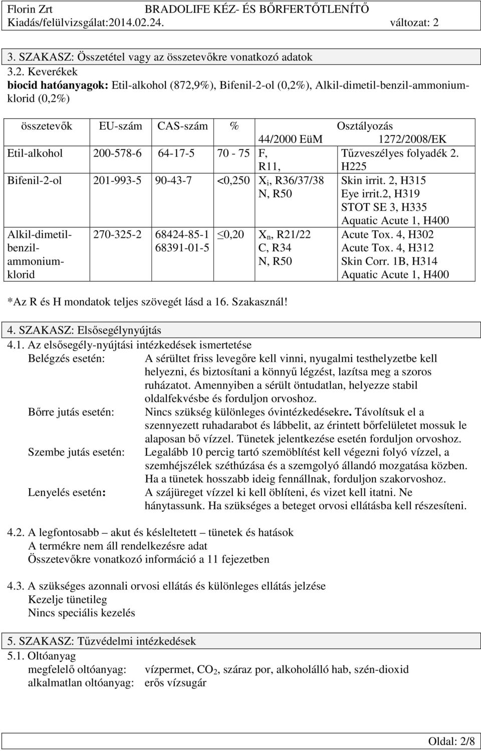 200-578-6 64-17-5 70-75 F, R11, Tűzveszélyes folyadék 2. H225 Bifenil-2-ol 201-993-5 90-43-7 <0,250 X i, R36/37/38 N, R50 Skin irrit. 2, H315 Eye irrit.