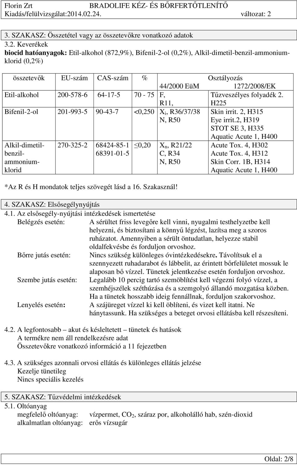 200-578-6 64-17-5 70-75 F, R11, Tűzveszélyes folyadék 2. H225 Bifenil-2-ol 201-993-5 90-43-7 <0,250 X i, R36/37/38 N, R50 Skin irrit. 2, H315 Eye irrit.