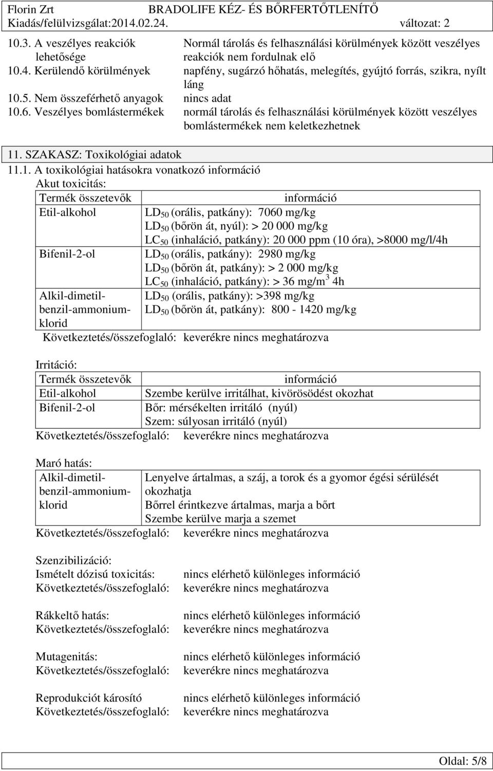 Veszélyes bomlástermékek normál tárolás és felhasználási körülmények között veszélyes bomlástermékek nem keletkezhetnek 11