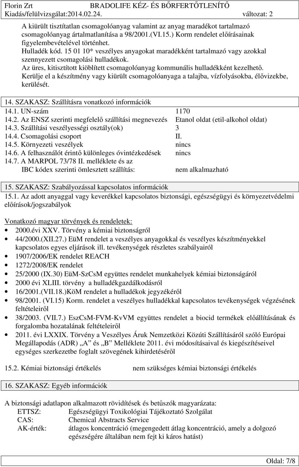 Kerülje el a készítmény vagy kiürült csomagolóanyaga a talajba, vízfolyásokba, élővizekbe, kerülését. 14. SZAKASZ: Szállításra vonatkozó k 14.1. UN-szám 1170 14.2.