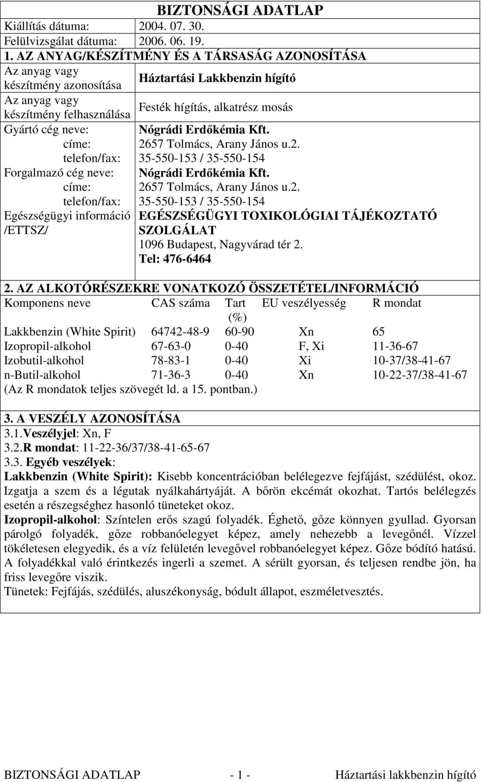 telefon/fax: Egészségügyi információ /ETTSZ/ Háztartási Lakkbenzin hígító Festék hígítás, alkatrész mosás Nógrádi Erdıkémia Kft. 2657 Tolmács, Arany János u.2. 35-550-153 / 35-550-154 Nógrádi Erdıkémia Kft.