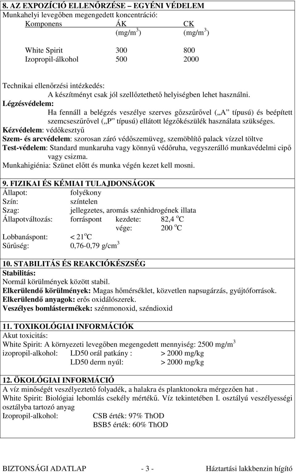 Légzésvédelem: Ha fennáll a belégzés veszélye szerves gızszőrıvel ( A típusú) és beépített szemcseszőrıvel ( P típusú) ellátott légzıkészülék használata szükséges.