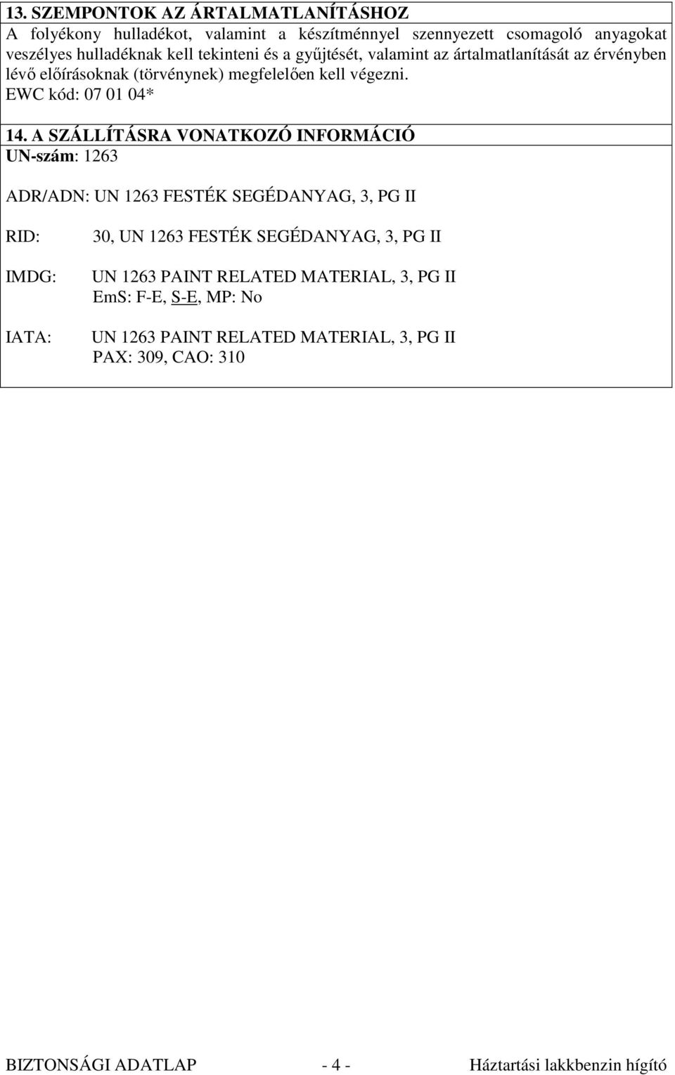 A SZÁLLÍTÁSRA VONATKOZÓ INFORMÁCIÓ UN-szám: 1263 ADR/ADN: UN 1263 FESTÉK SEGÉDANYAG, 3, PG II RID: IMDG: IATA: 30, UN 1263 FESTÉK SEGÉDANYAG, 3, PG II UN
