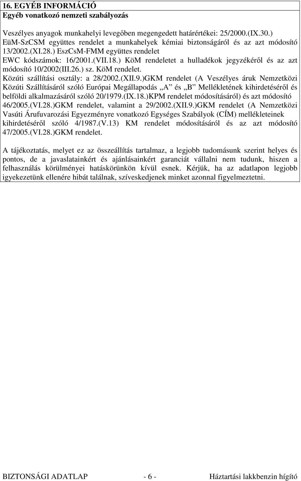 ) KöM rendeletet a hulladékok jegyzékérıl és az azt módosító 10/2002(III.26.) sz. KöM rendelet. Közúti szállítási osztály: a 28/2002.(XII.9.