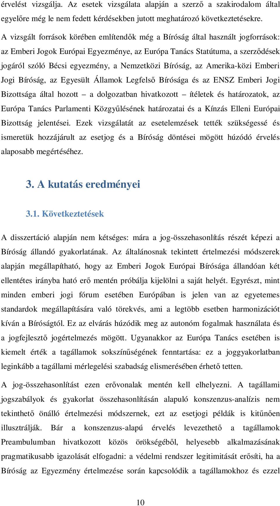 Nemzetközi Bíróság, az Amerika-közi Emberi Jogi Bíróság, az Egyesült Államok Legfels Bírósága és az ENSZ Emberi Jogi Bizottsága által hozott a dolgozatban hivatkozott ítéletek és határozatok, az