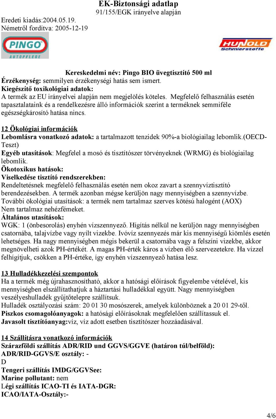 12 Ökológiai információk Lebomlásra vonatkozó adatok: a tartalmazott tenzidek 90%-a biológiailag lebomlik.