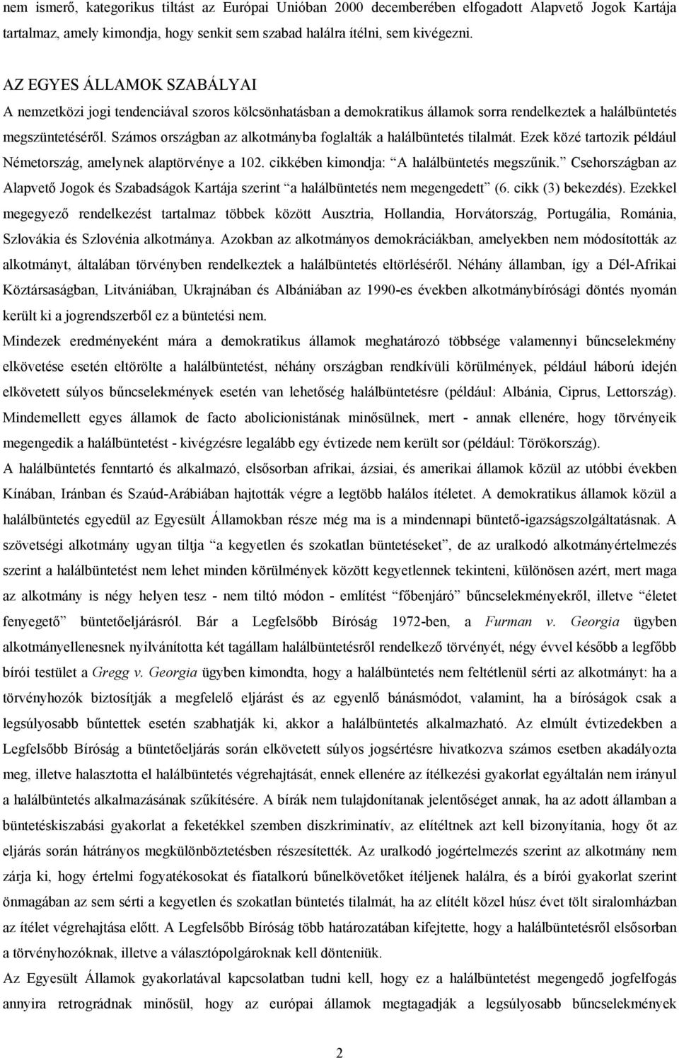 Számos országban az alkotmányba foglalták a halálbüntetés tilalmát. Ezek közé tartozik például Németország, amelynek alaptörvénye a 102. cikkében kimondja: A halálbüntetés megszűnik.