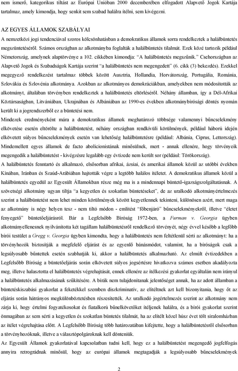 Számos országban az alkotmányba foglalták a halálbüntetés tilalmát. Ezek közé tartozik például Németország, amelynek alaptörvénye a 102. cikkében kimondja: A halálbüntetés megszűnik.