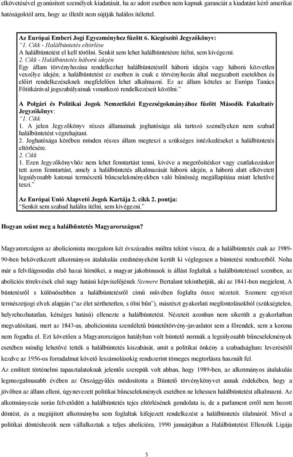 Cikk - Halálbüntetés háború idején Egy állam törvényhozása rendelkezhet halálbüntetésről háború idején vagy háború közvetlen veszélye idején; a halálbüntetést ez esetben is csak e törvényhozás által