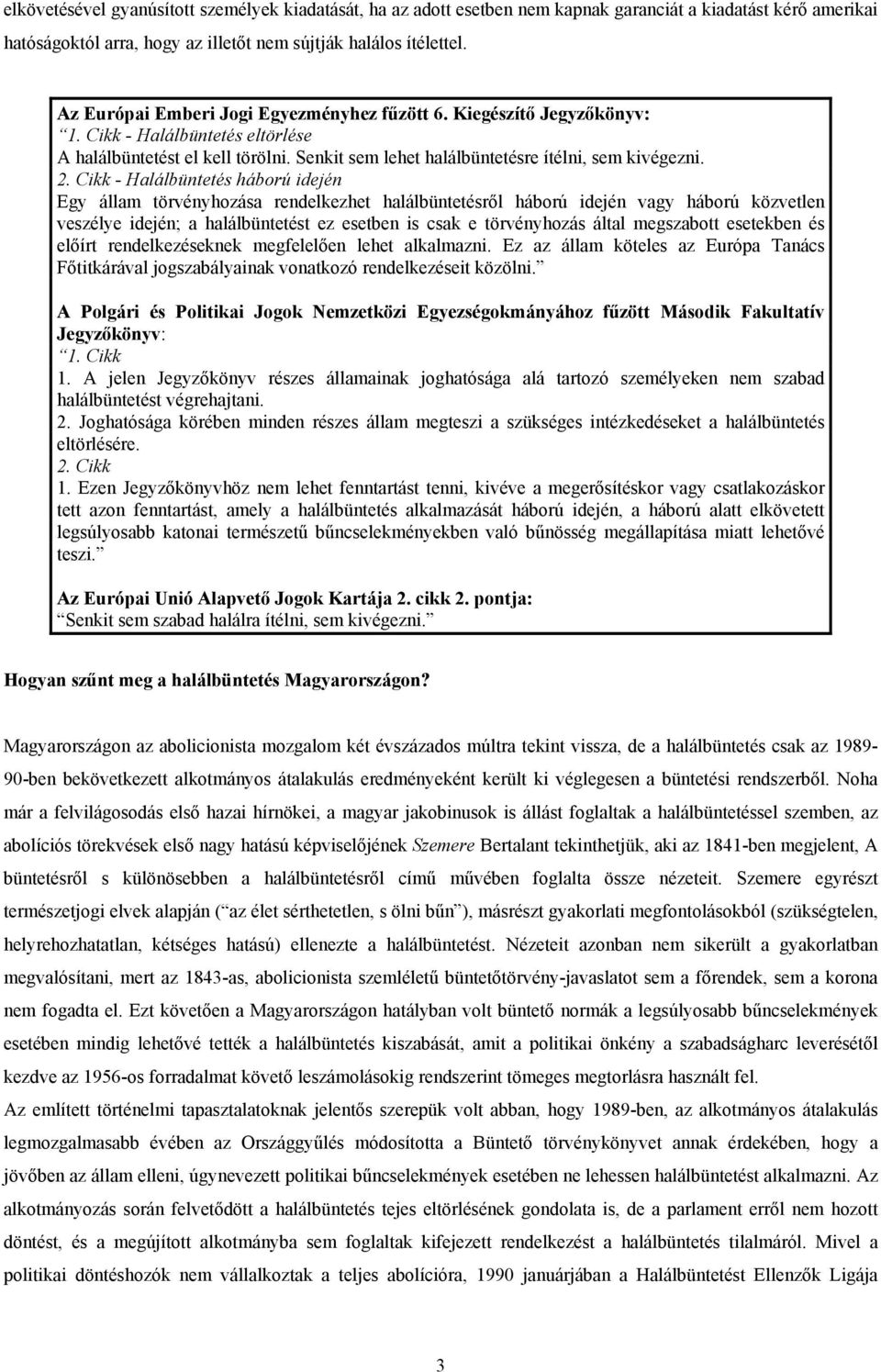 Cikk - Halálbüntetés háború idején Egy állam törvényhozása rendelkezhet halálbüntetésről háború idején vagy háború közvetlen veszélye idején; a halálbüntetést ez esetben is csak e törvényhozás által