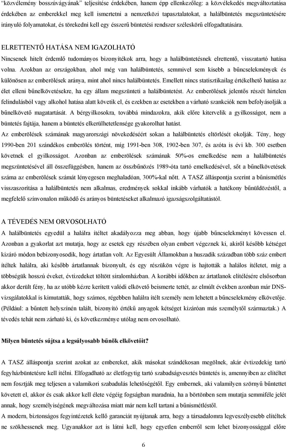 ELRETTENTŐ HATÁSA NEM IGAZOLHATÓ Nincsenek hitelt érdemlő tudományos bizonyítékok arra, hogy a halálbüntetésnek elrettentő, visszatartó hatása volna.