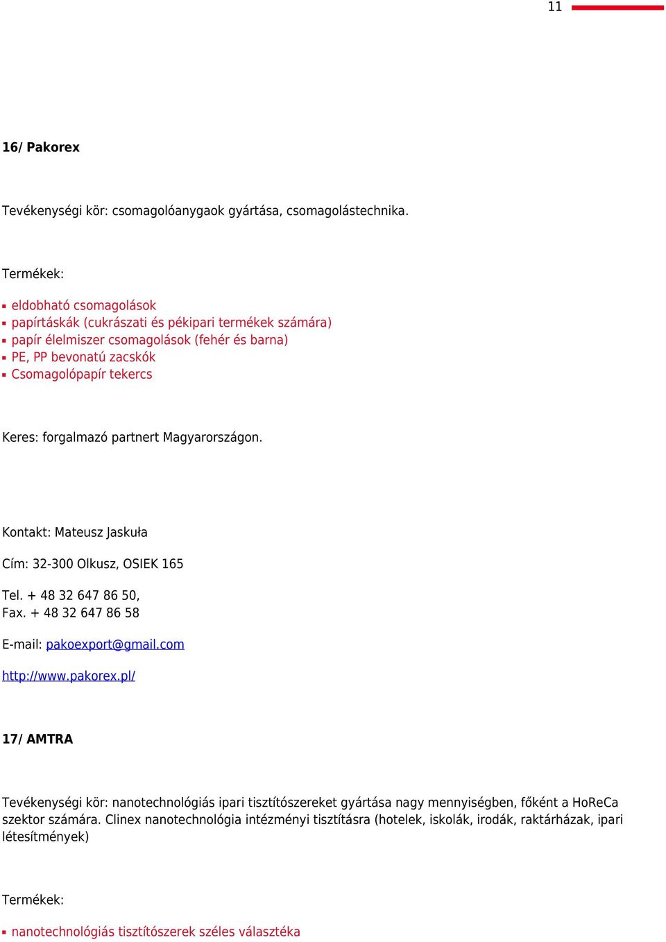 forgalmazó partnert Magyarországon. Kontakt: Mateusz Jaskuła Cím: 32-300 Olkusz, OSIEK 165 Tel. + 48 32 647 86 50, Fax. + 48 32 647 86 58 E-mail: pakoexport@gmail.com http://www.