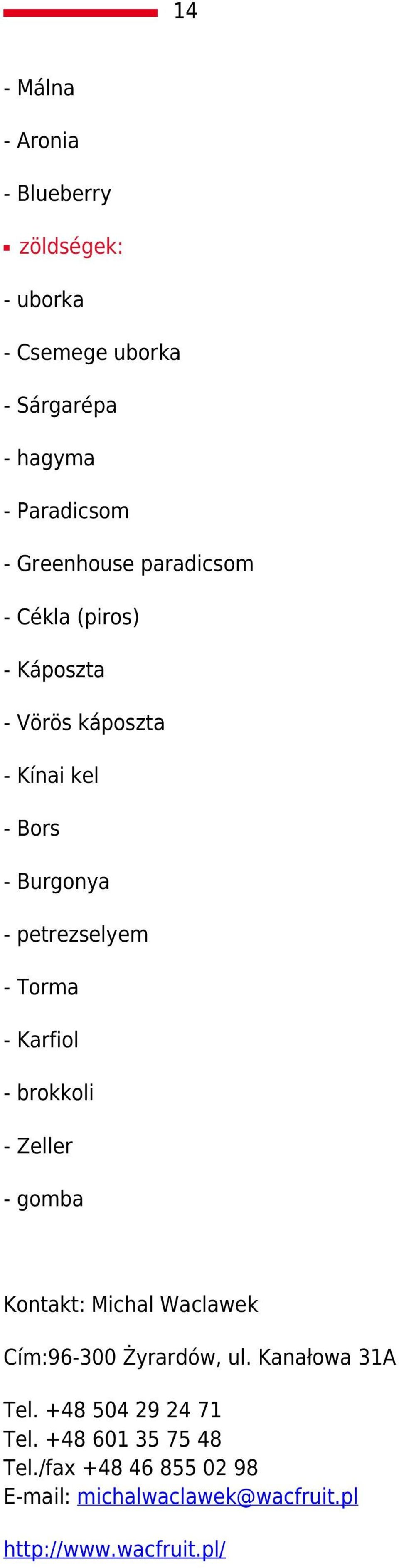 Torma - Karfiol - brokkoli - Zeller - gomba Kontakt: Michal Waclawek Cím:96-300 Żyrardów, ul. Kanałowa 31A Tel.