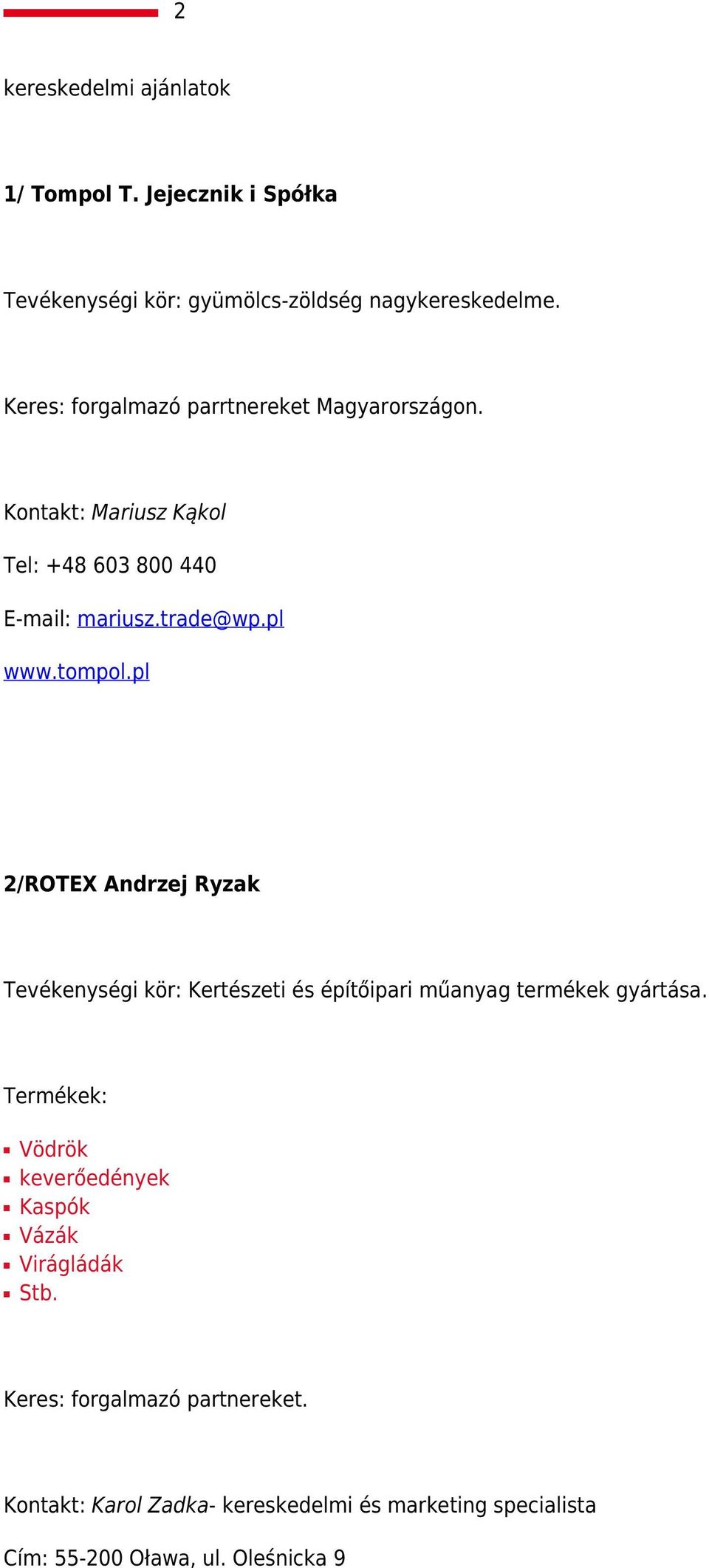 tompol.pl 2/ROTEX Andrzej Ryzak Tevékenységi kör: Kertészeti és építőipari műanyag termékek gyártása.