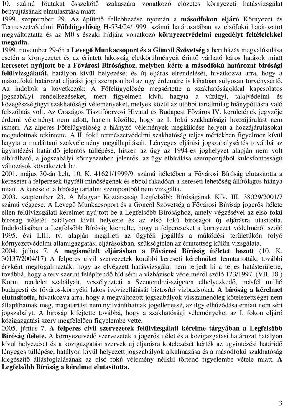 számú határozatában az elsőfokú határozatot megváltoztatta és az M0-s északi hídjára vonatkozó környezetvédelmi engedélyt feltételekkel megadta. 1999.